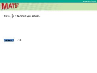 Answer
Need Another Example?
Solve – x = 12. Check your solution.
–18
 