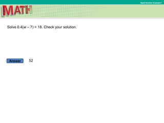 Answer
Need Another Example?
Solve 0.4(w – 7) = 18. Check your solution.
52
 