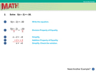 1
Need Another Example?
2
3
4
5
Step-by-Step Example
2. Solve 5(n – 2) = –30.
Write the equation.5(n – 2) = –30
Division Property of Equality
+ 2 = + 2
Simplify.
n = –4
Addition Property of Equality
Simplify. Check the solution.
n – 2 = –6
 