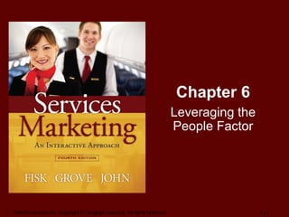 Fisk/Grove/John-4e, Copyright © Cengage Learning. All rights reserved. 1 | 1
Chapter 6
Leveraging the
People Factor
 