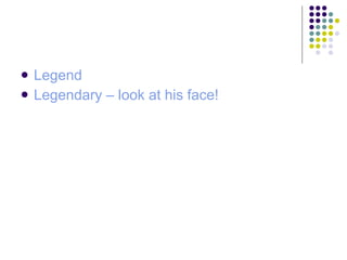 Legend Legendary – look at his face!  