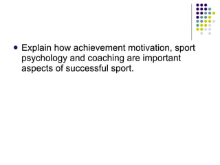 Explain how achievement motivation, sport psychology and coaching are important aspects of successful sport.  