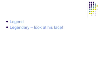 Legend Legendary – look at his face!  