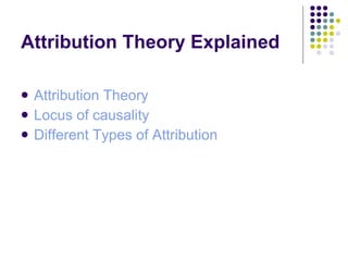 Attribution Theory Explained Attribution Theory Locus of causality Different Types of Attribution  