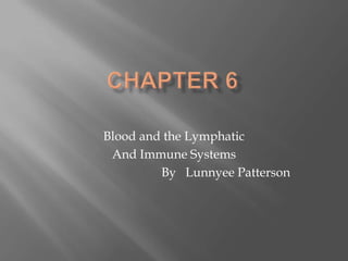 Blood and the Lymphatic
 And Immune Systems
         By Lunnyee Patterson
 