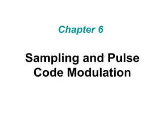 Chapter 6
Sampling and Pulse
Code Modulation
 