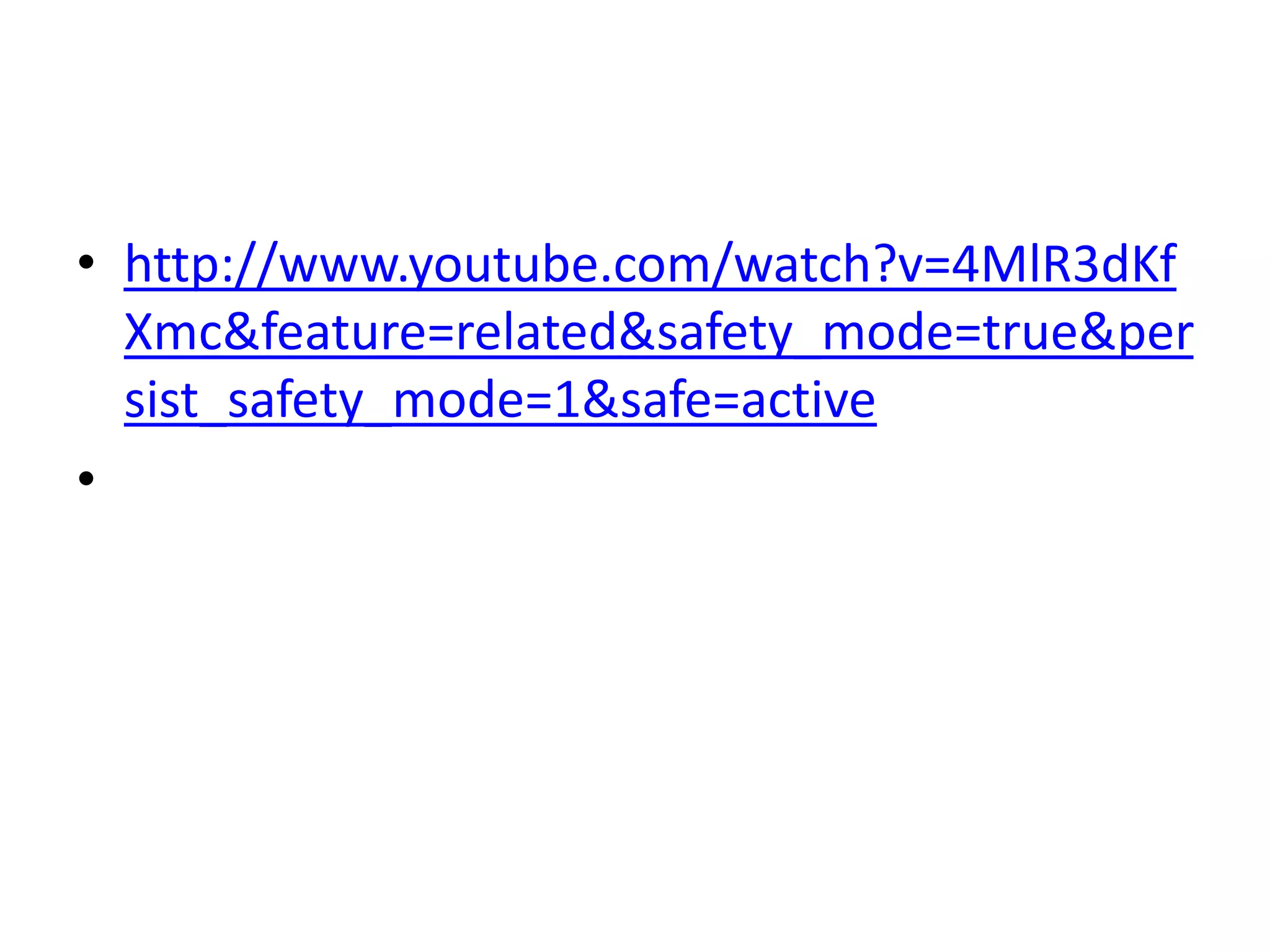 • http://www.youtube.com/watch?v=4MlR3dKf
  Xmc&feature=related&safety_mode=true&per
  sist_safety_mode=1&safe=active
•
 