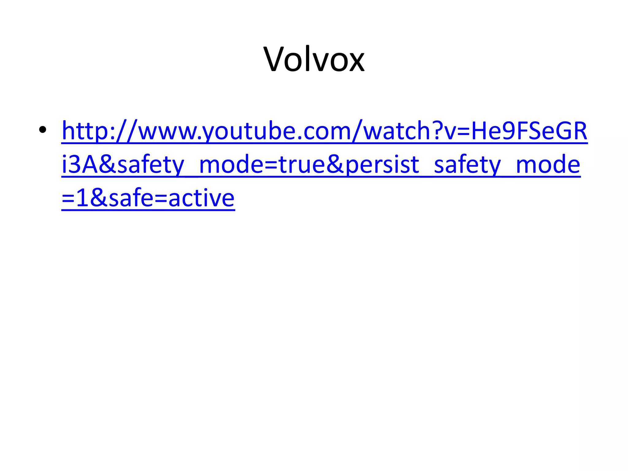 Volvox
• http://www.youtube.com/watch?v=He9FSeGR
  i3A&safety_mode=true&persist_safety_mode
  =1&safe=active
 