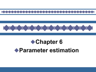 Chapter 6
Parameter estimation
 