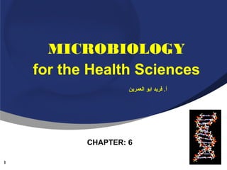 MICROBIOLOGY
for the Health Sciences
‫أ. فريد ابو العمرين‬

CHAPTER: 6
1

 