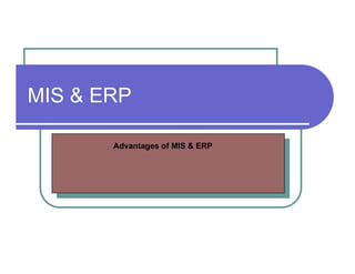 MIS & ERP  Advantages of MIS & ERP  