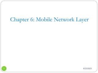 Chapter 6: Mobile Network Layer
6/23/2023
1
 