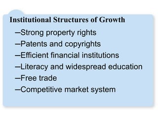 Institutional Structures of Growth
–Strong property rights
–Patents and copyrights
–Efficient financial institutions
–Literacy and widespread education
–Free trade
–Competitive market system
LO3
 