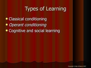 Types of Learning Classical conditioning Operant conditioning Cognitive and social learning 