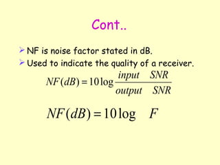 Cont.. NF is noise factor stated in dB. Used to indicate the quality of a receiver. 