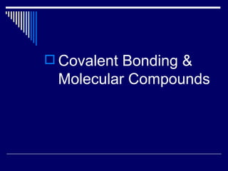 Covalent Bonding & Molecular Compounds 