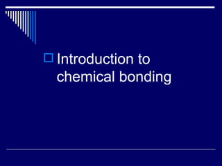 Introduction to chemical bonding 