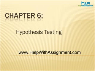 Hypothesis Testing
www.HelpWithAssignment.com
 