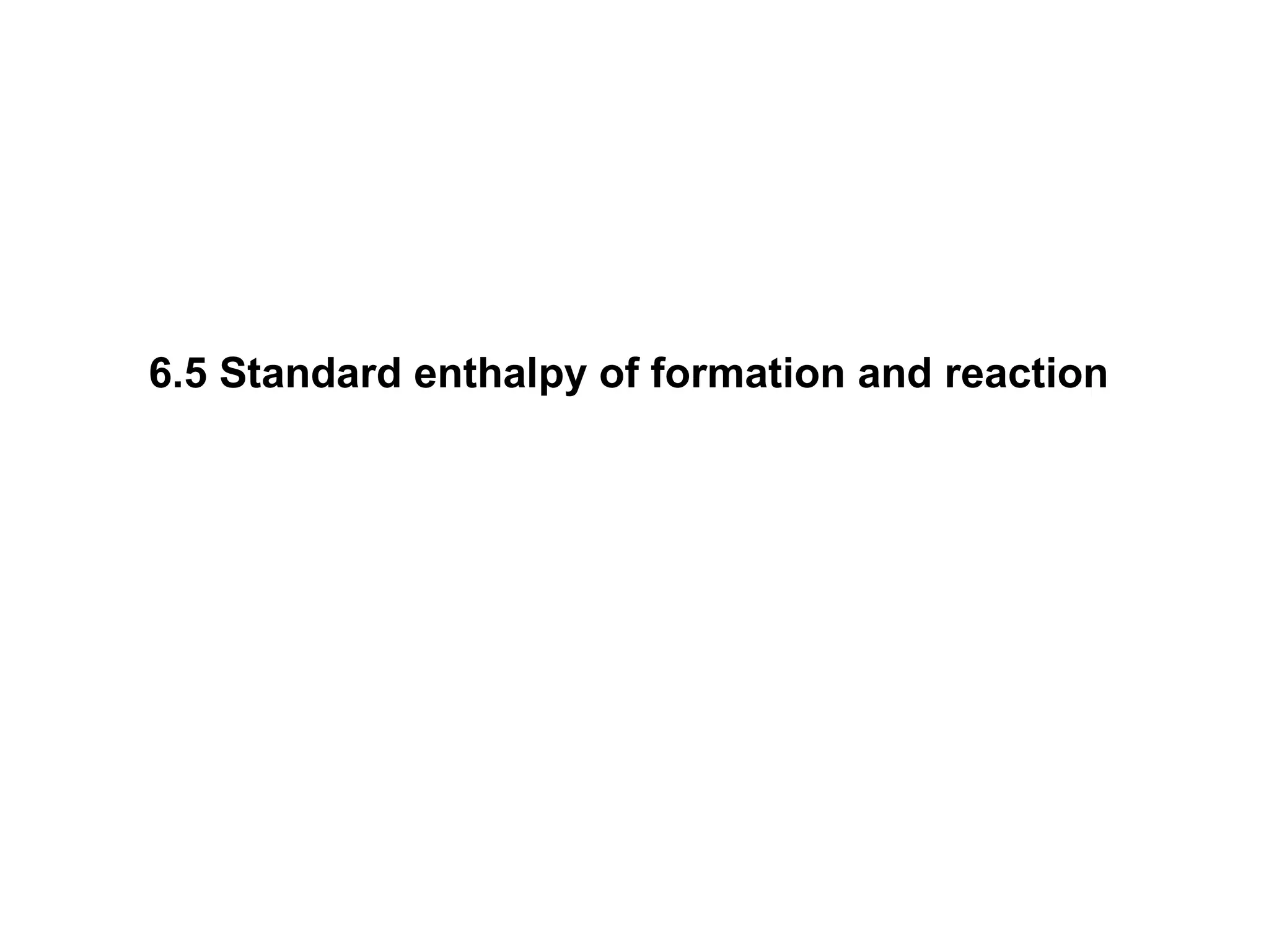 6.5 Standard enthalpy of formation and reaction
 