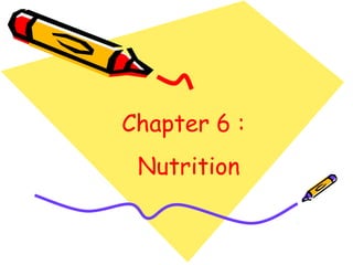 Chapter 6 :
Nutrition
 