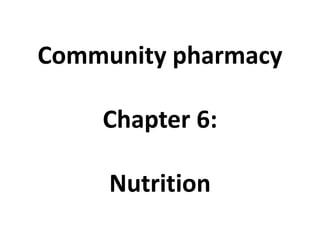Community pharmacy
Chapter 6:
Nutrition
 
