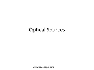 www.bzupages.com
Optical Sources
 