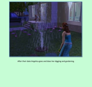 After their date Angelica goes and does her digging and gardening.

 