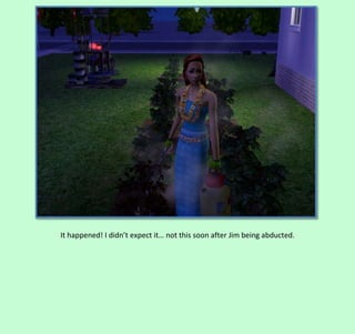 It happened! I didn’t expect it… not this soon after Jim being abducted.

 