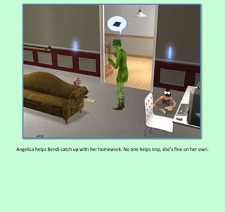 Angelica helps Bendi catch up with her homework. No one helps Imp, she’s fine on her own.

 