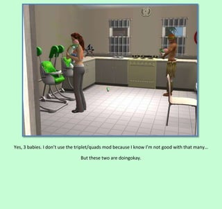 Yes, 3 babies. I don’t use the triplet/quads mod because I know I’m not good with that many…
But these two are doingokay.

 