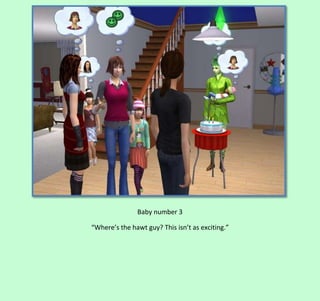 Baby number 3
“Where’s the hawt guy? This isn’t as exciting.”

 