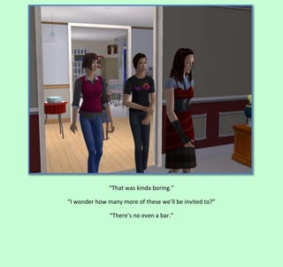 “That was kinda boring.”
“I wonder how many more of these we’ll be invited to?”
“There’s no even a bar.”

 