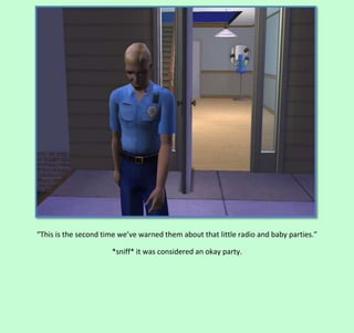 “This is the second time we’ve warned them about that little radio and baby parties.”
*sniff* it was considered an okay party.

 