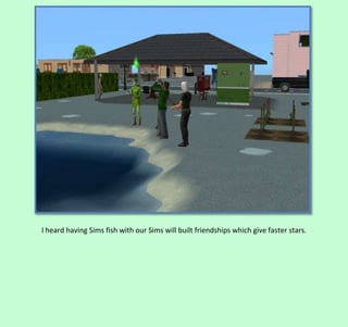 I heard having Sims fish with our Sims will built friendships which give faster stars.

 