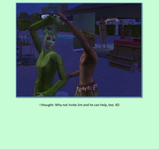 I thought: Why not invite Jim and he can help, too. XD

 