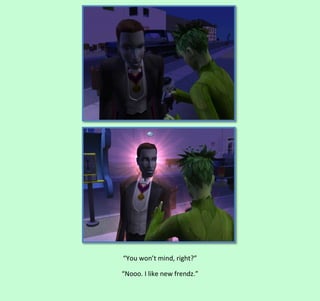 “You won’t mind, right?”
“Nooo. I like new frendz.”

 