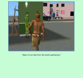 “Babe, it’s our date time. My mood is getting low.”

 