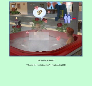 “So, you’re married?”
“Thanks for reminding me.” (-relationship) XD

 