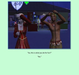 “So, this is what you do for fun?”
“No.”

 