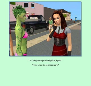 “It’s okay I charge you to get in, right?”
“Hm... since it’s so cheap, sure.”

 