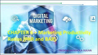 CHAPTER 6 – Marketing Productivity
Ratios (PAR and BAR)
FREDDIE MENDIOLA SULIVA
 
