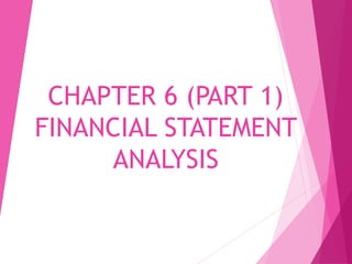 CHAPTER 6 (PART 1)
FINANCIAL STATEMENT
ANALYSIS
 