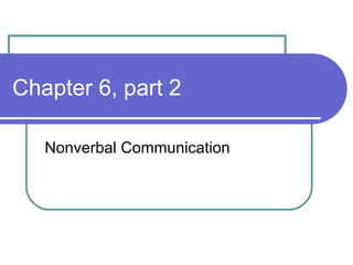 Chapter 6, part 2 Nonverbal Communication 
