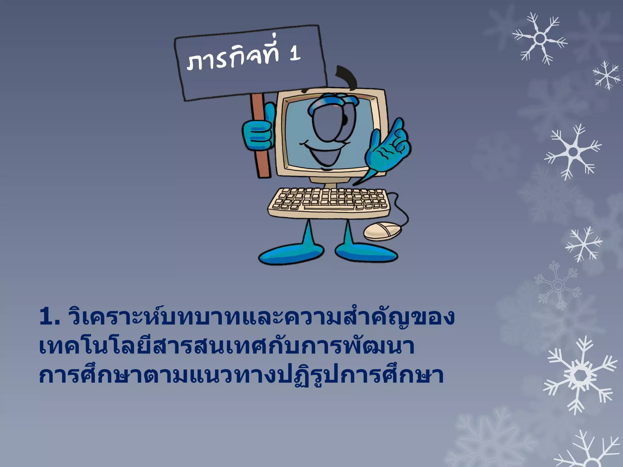 1. วิเคราะห์บทบาทและความสาคัญของ
เทคโนโลยีสารสนเทศกับการพัฒนา
การศึกษาตามแนวทางปฏิรูปการศึกษา
 