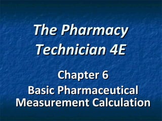 The Pharmacy Technician 4E Chapter 6 Basic Pharmaceutical Measurement Calculation 