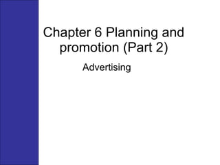 Chapter 6 Planning and promotion (Part 2) Advertising  