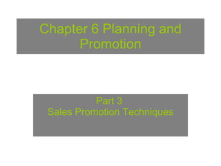 Chapter 6 Planning and Promotion Part 3  Sales Promotion Techniques 