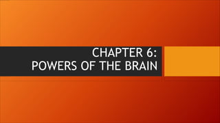 CHAPTER 6:
POWERS OF THE BRAIN
 