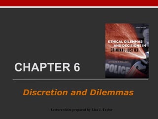 CHAPTER 6
Discretion and Dilemmas
Lecture slides prepared by Lisa J. Taylor
 