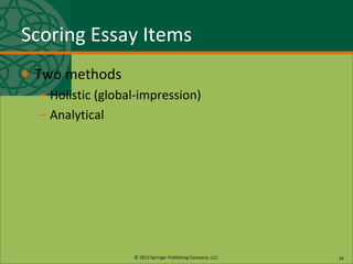 © 2013 Springer Publishing Company, LLC.
Scoring Essay Items
♦ Two methods
– Holistic (global-impression)
– Analytical
24
 